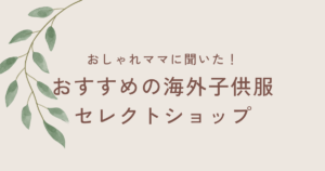 おしゃれママに聞いた！おすすめの海外子供服セレクトショップ14選