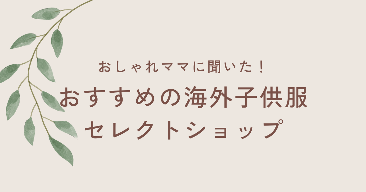 おしゃれママに聞いた！おすすめの海外子供服セレクトショップ14選